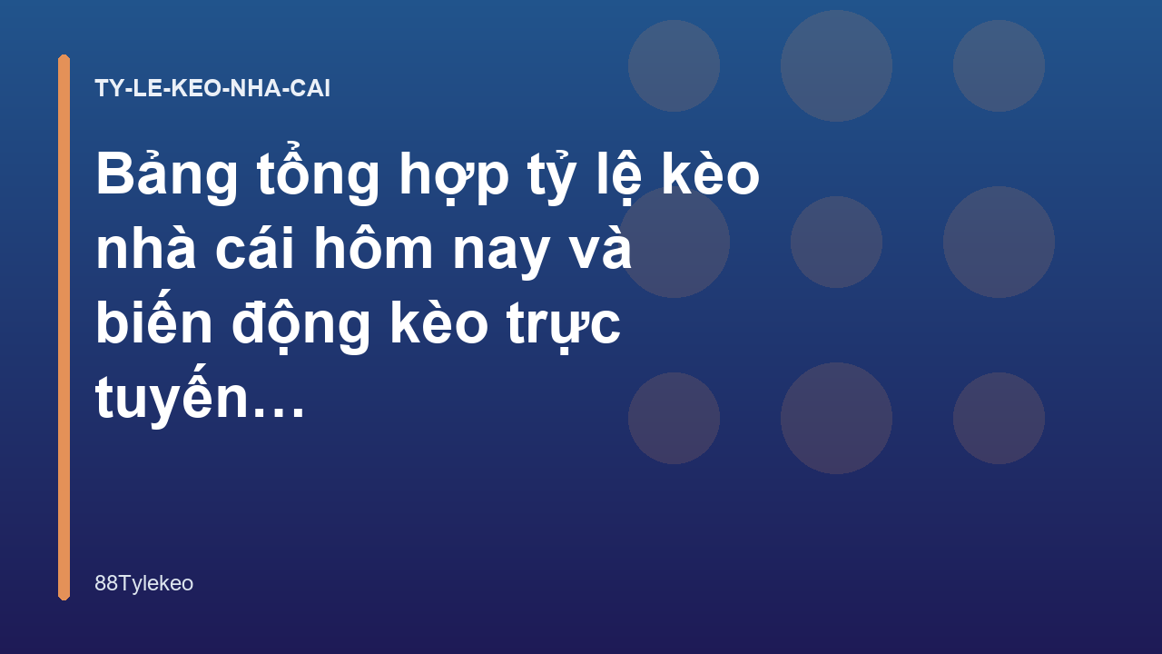 Bảng tổng hợp tỷ lệ kèo nhà cái hôm nay và biến động kèo trực tuyến | 88Tylekeo