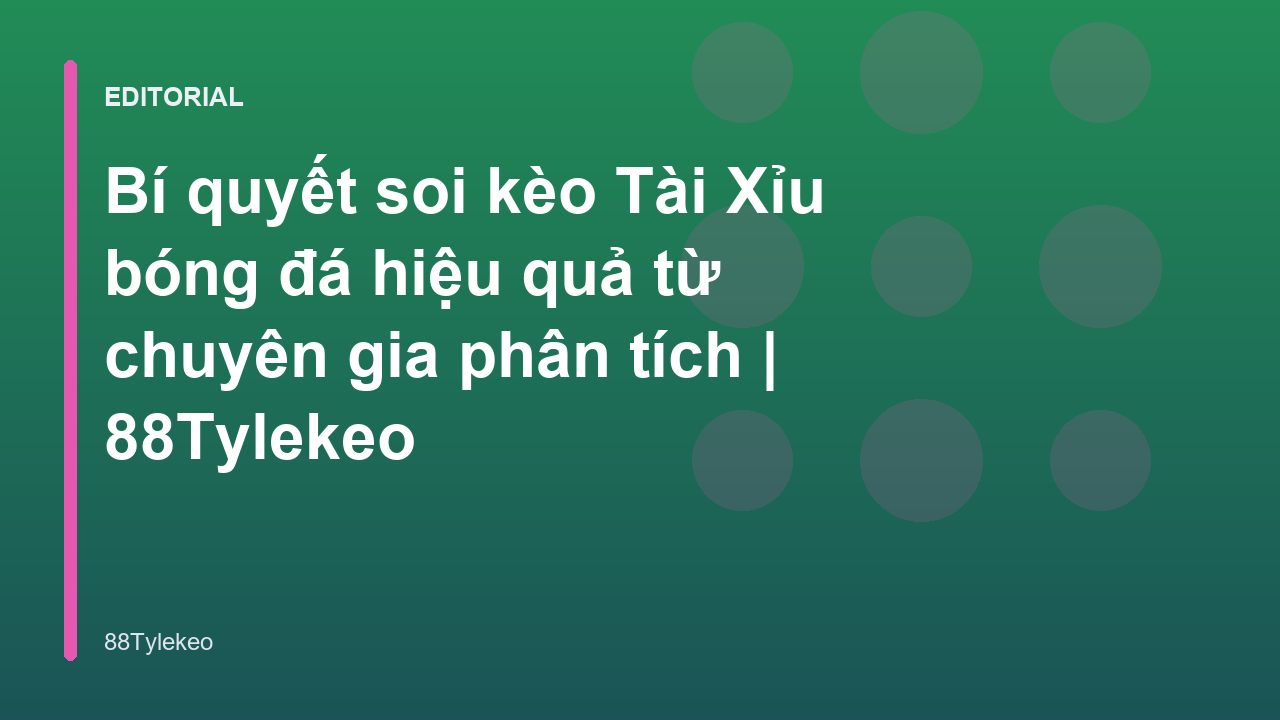 Chuyên gia phân tích soi kèo Tài Xỉu bóng đá
