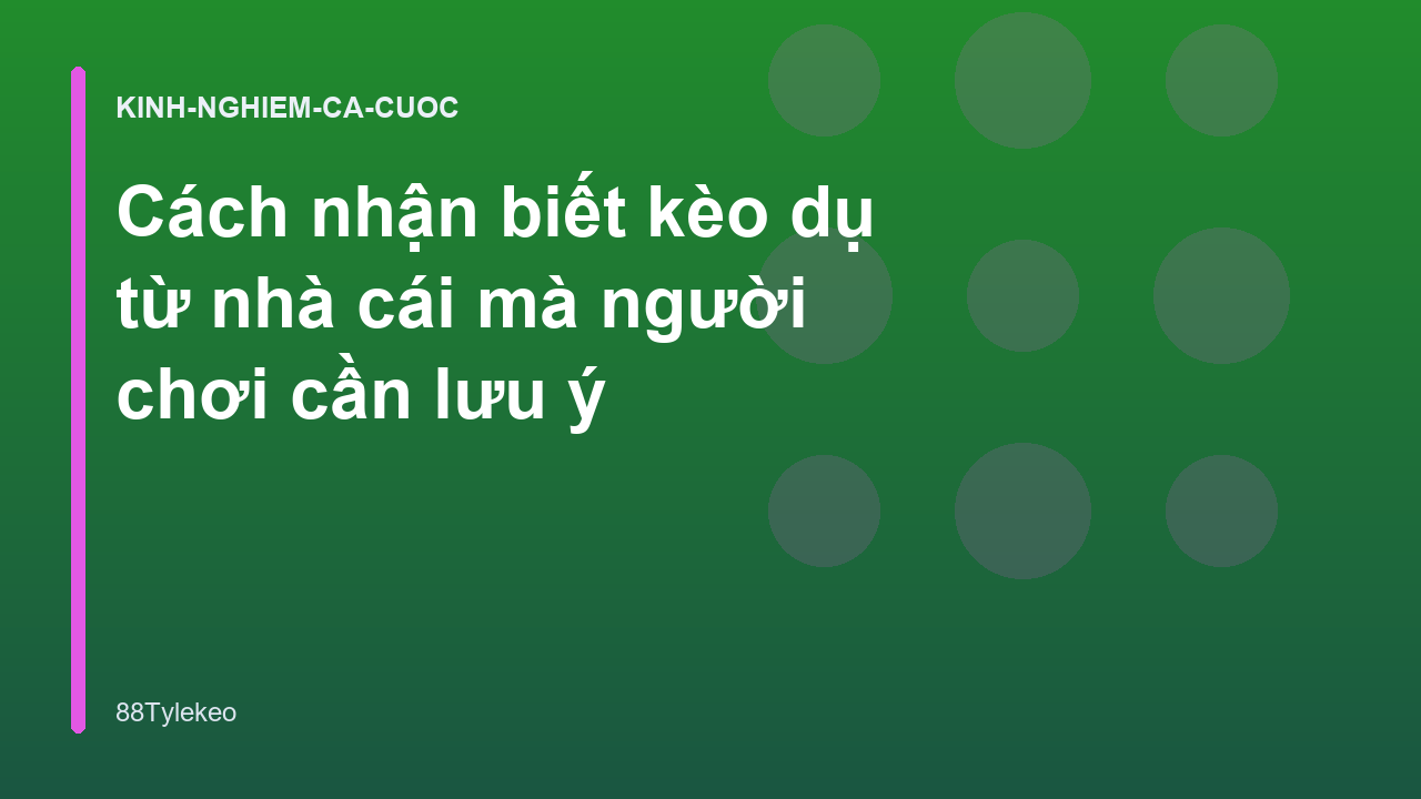 Cách nhận biết kèo dụ từ nhà cái mà người chơi cần lưu ý