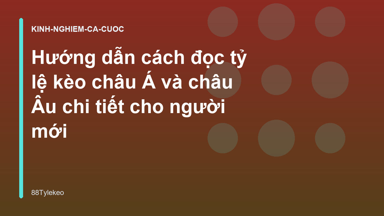 Hướng dẫn cách đọc tỷ lệ kèo châu Á và châu Âu chi tiết cho người mới