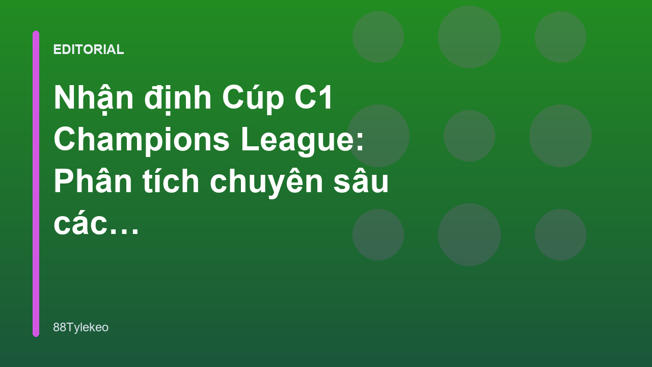 Phân tích nhận định Cúp C1 Champions League chuyên sâu