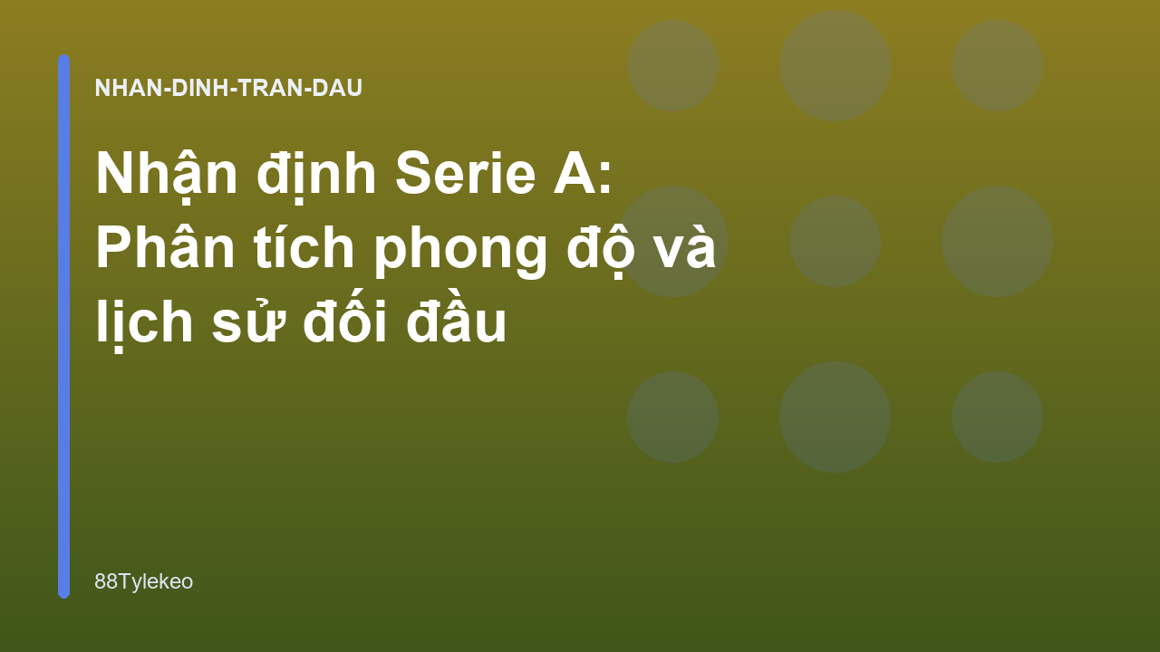 Nhận định Serie A: Phân tích phong độ và lịch sử đối đầu