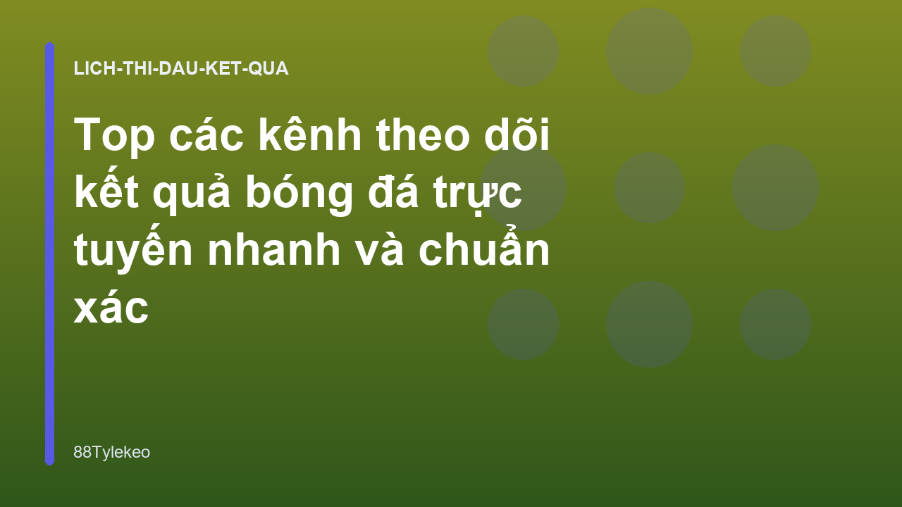 Top các kênh theo dõi kết quả bóng đá trực tuyến nhanh và chuẩn xác
